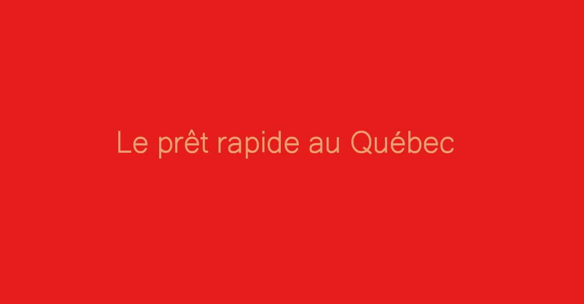 Le prêt rapide au Québec